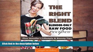 Read Online The Right Blend: Blender-only Raw Food Recipes Jennifer McClelland For Kindle