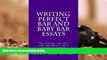 Read Book Writing Perfect Bar and Baby Bar Essays: The Tricks, The In s and The Out s - by a bar