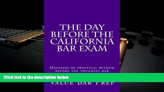 Read Book The Day Before The California Bar Exam: Messages of practical wisdom before the toughest