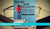 PDF [FREE] DOWNLOAD  Idiots and Children: Slightly Off-Kilter Tales of Family, Food, and Firearms
