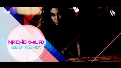 Mila - Nacho (2017 Remix) By DJ AFR & VDJ AsHiK HD