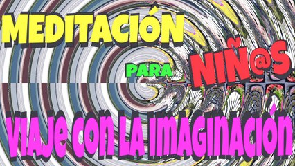 MEDITACIÓN para NIÑ@S. Un viaje con la imaginación.
