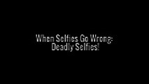 Selfies Go Wrong Deadly Selfies
