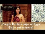 Pargalı İbrahim Paşa ve Nigar Kalfa yakınlaşması - Muhteşem Yüzyıl 35.Bölüm