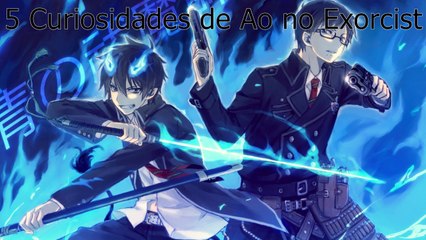 5 Curiosidades de Ao no Exorcist