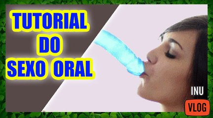 TUTORIAL DO SEXO ORAL