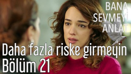 Bana Sevmeyi Anlat 21. Bölüm Daha Fazla Riske Girmeyin