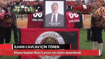 Efsane Başkan İlhan Cavcav için tören düzenlendi