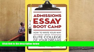 Read Online Admissions Essay Boot Camp: How to Write Your Way into the Elite College of Your
