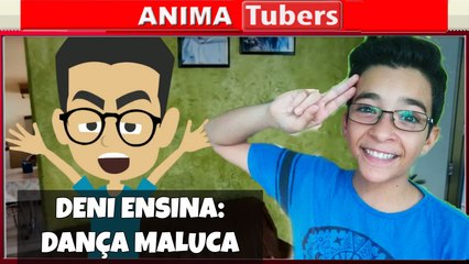 DENI: ENSINANDO A DANÇA MALUCA- ANIMATUBERS #05