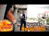 Người Ấy - NGUYỄN ĐẠT FT SƠN ĐÀO [Official MV]