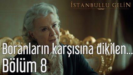 İstanbullu Gelin 8. Bölüm Boranların Karşısına Dikilen