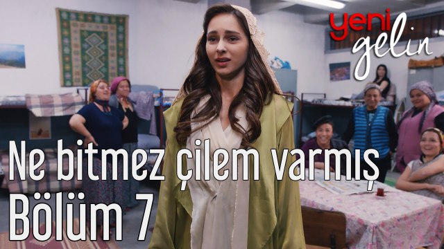 Yeni Gelin 7. Bölüm Ne Bitmez Çilem Varmış