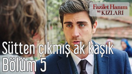 Fazilet Hanım ve Kızları 5. Bölüm Sütten Çıkmış Ak Kaşık