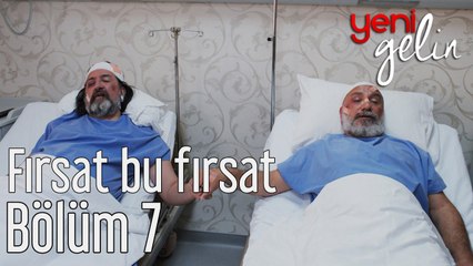 Yeni Gelin 7. Bölüm Fırsat Bu Fırsat