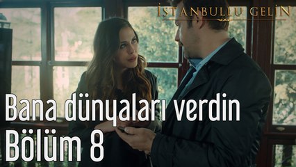 İstanbullu Gelin 8. Bölüm Bana Dünyaları Verdin