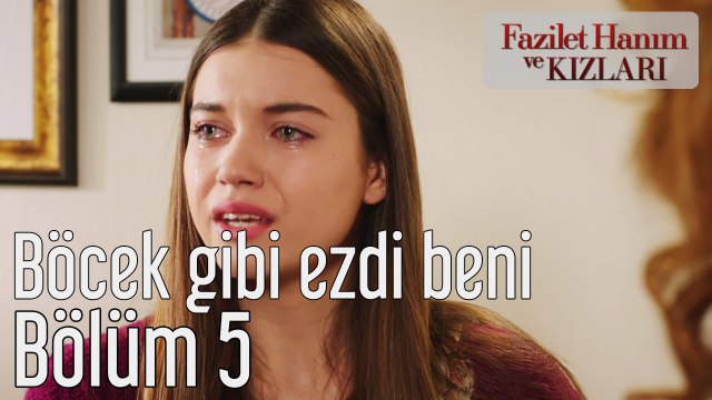 Fazilet Hanım ve Kızları 5. Bölüm Böcek Gibi Ezdi Beni