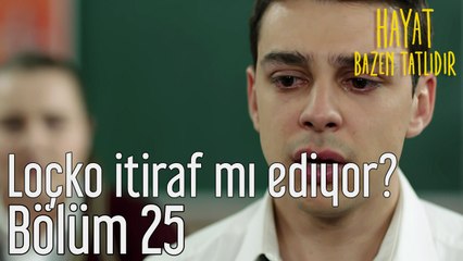Hayat Bazen Tatlıdır 25. Bölüm Loçko Herşeyi İtiraf mı Ediyor?