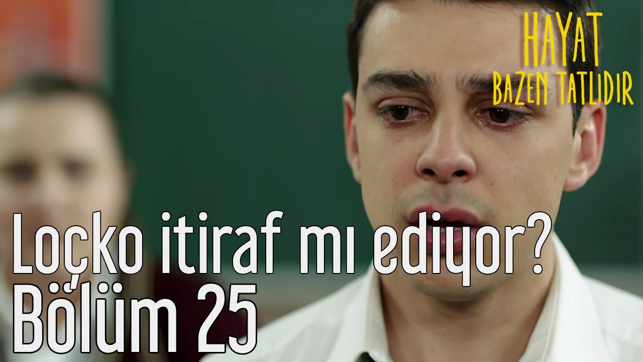 Hayat Bazen Tatlıdır 25. Bölüm Loçko Herşeyi İtiraf mı Ediyor?