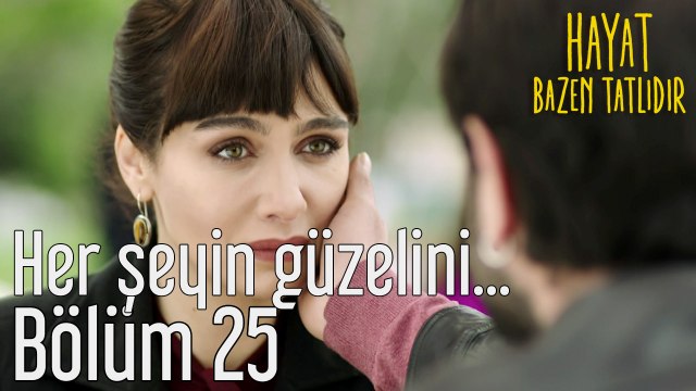Hayat Bazen Tatlıdır 25. Bölüm Her Şeyin Güzelini Hakediyosun