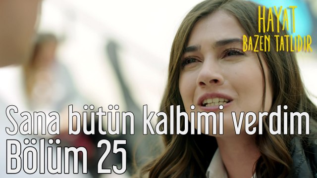 Hayat Bazen Tatlıdır 25. Bölüm Sana Bütün Kalbimi Verdim