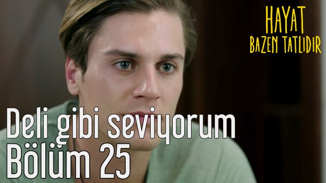 Hayat Bazen Tatlıdır 25. Bölüm Deli Gibi Seviyorum