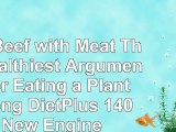 My Beef with Meat The Healthiest Argument for Eating a PlantStrong DietPlus 140 New