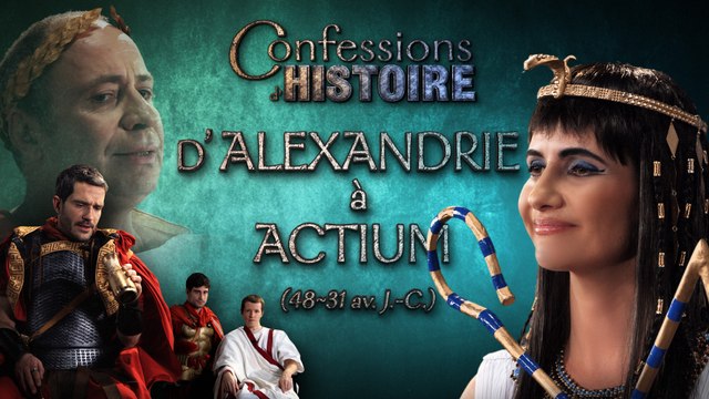 D'Alexandrie à Actium - Confessions d'Histoire - Cléopâtre, Jules César, Marc Antoine, Octave