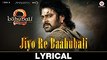 Jiyo Re Baahubali - Lyrical _ Baahubali 2 The Conclusion _ M.M.Kreem