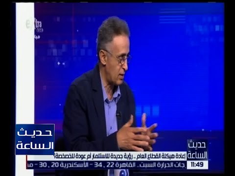 حديث الساعة | حوار حول إعادة هيكلة القطاع العام .. رؤية جديدة للاستثمار أم عودة للخصخصة ؟ | ج3