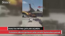 Sivas'ta fırtına çatıları uçurdu