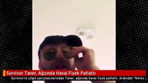 Survivor Taner, Ağzında Havai Fişek Patlattı