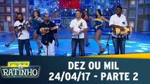 Dez ou Mil - 24.04.17 - Parte 2