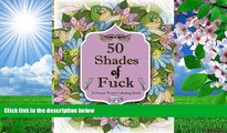Read Online  50 Shades of F*ck: A Swear Word Coloring with Stress Relieving Flower and animal