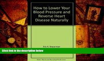Read Online How to lower your blood pressure and reverse heart disease naturally Eric R Braverman