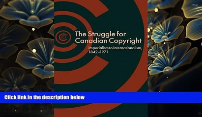 READ book The Struggle for Canadian Copyright: Imperialism to Internationalism, 1842-1971 Sara