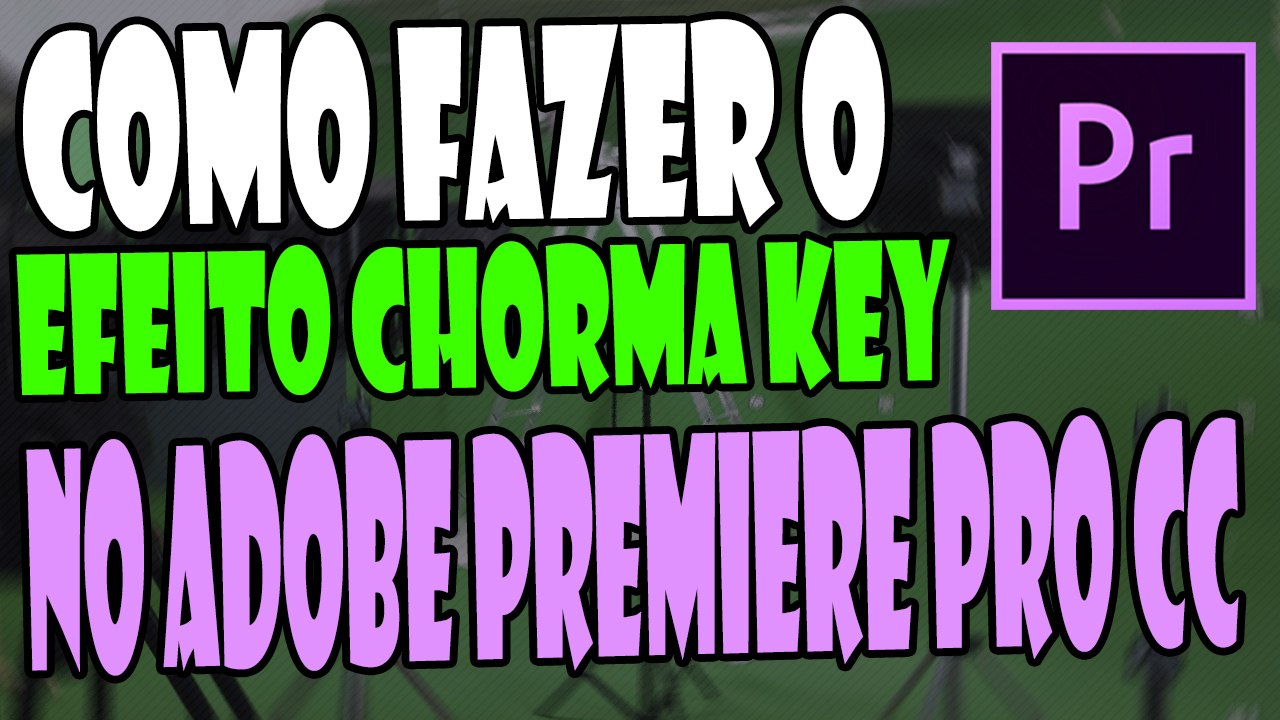 Como Fazer Chroma Key no Adobe Premiere PRO CC