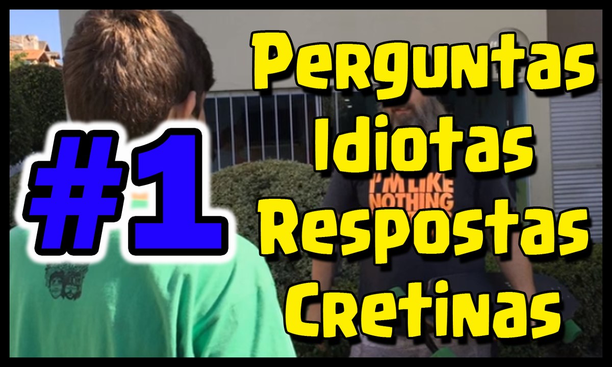 Perguntas Idiotas Respostas Cretinas #1
