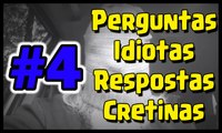 Perguntas Idiotas Respostas Cretinas #4