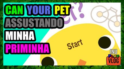 CAN YOUR PET - ASSUSTANDO MINHA PRIMINHA