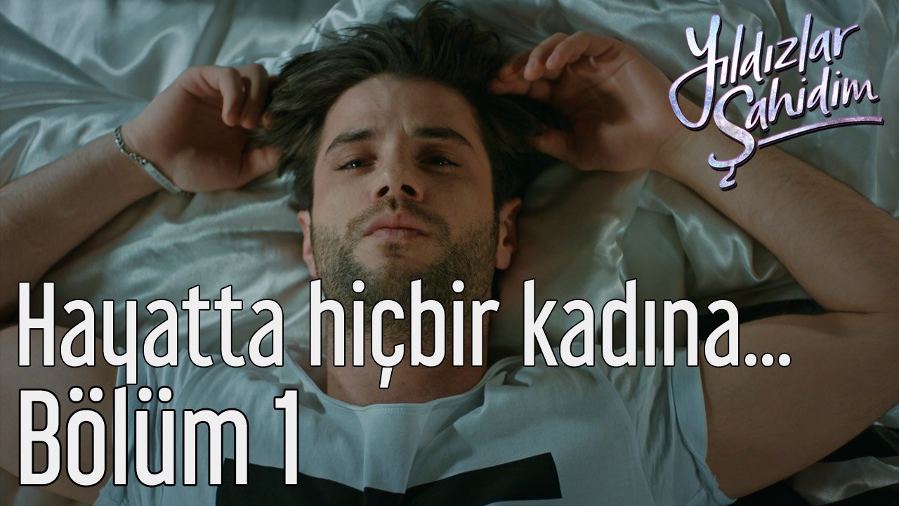 Yıldızlar Şahidim 1. Bölüm Hayatta Hiçbir Kadına