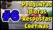 Perguntas Idiotas Respostas Cretinas #6