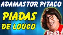 Adamastor Pitaco - Piadas De Louco - Piadas Muito Engraçadas - Adamastor Pitaco Melos