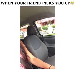 WHEN YOUR FRIEND PICKS YOU UP 