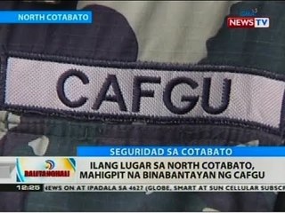BT: Ilang lugar sa North Cotabato, mahigpit na binabantayan ng CAFGU