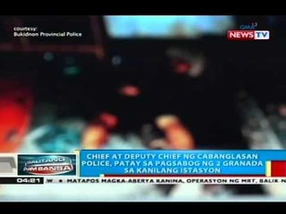 BP: Chief at Deputy Chief, patay sa pagsabog ng 2 granada