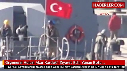 Orgeneral Hulusi Akar Kardak'ı Ziyaret Etti, Yunan Botu Önlemeye Çalıştı