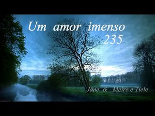 235 - Um amor imenso - CANTADO. ( Meire  Tiele e Jane Melo) CCB