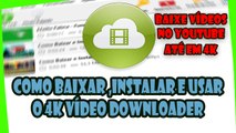 Como Baixar,Instalar e Usar o 4k Vídeo Downloader