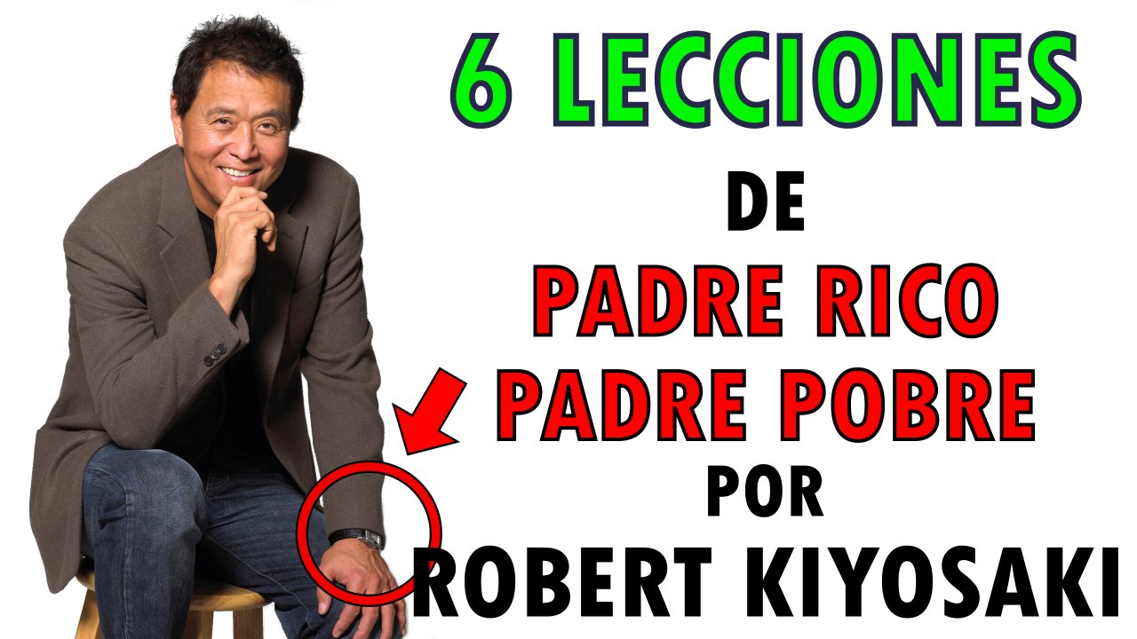 PADRE RICO PADRE POBRE - 6 LECCIONES DE ROBERT KIYOSAKI PARA HACERSE RICO